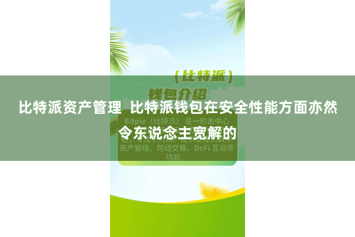 比特派资产管理 比特派钱包在安全性能方面亦然令东说念主宽解的