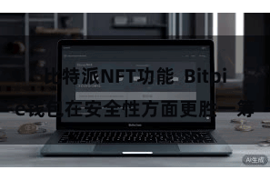 比特派NFT功能  Bitpie钱包在安全性方面更胜一筹