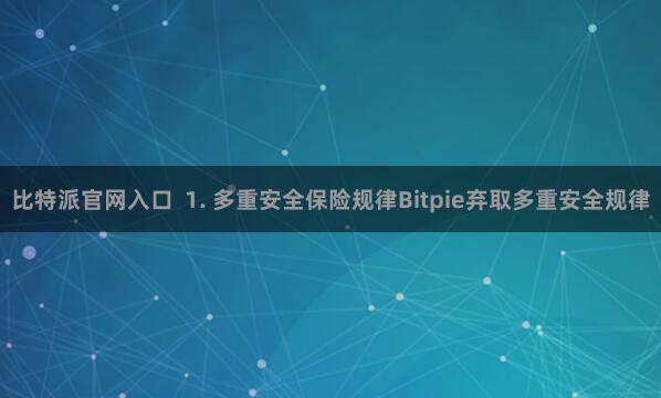 比特派官网入口  1. 多重安全保险规律Bitpie弃取多重安全规律